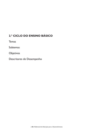 | 33 | Referencial de Educação para o Desenvolvimento
2.º CICLO DO ENSINO BÁSICO
Temas
Subtemas
Objetivos
Descritores de Desempenho
 