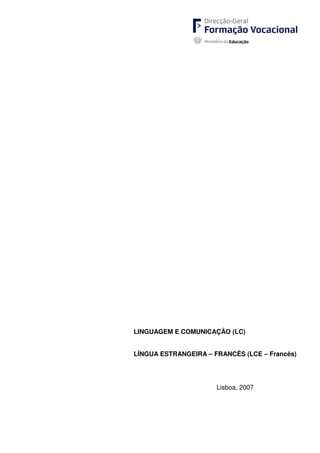 LINGUAGEM E COMUNICAÇÂO (LC)
LÍNGUA ESTRANGEIRA – FRANCÊS (LCE – Francês)
Lisboa, 2007
 