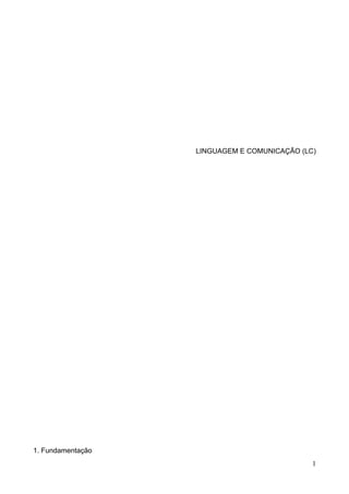 1
LINGUAGEM E COMUNICAÇÃO (LC)
1. Fundamentação
 