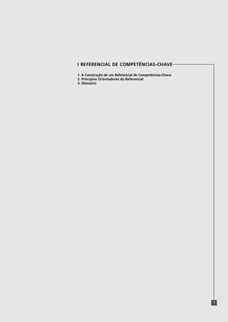 I REFERENCIAL DE COMPETÊNCIAS-CHAVE
1. A Construção de um Referencial de Competências-Chave
2. Princípios Orientadores do Referencial
3. Glossário
7
 