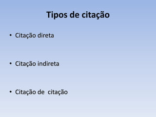 Tipos de citação

• Citação direta



• Citação indireta



• Citação de citação
 