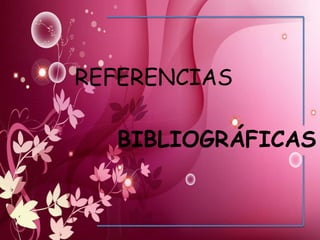 REFERENCIAS
BIBLIOGRÁFICAS

 