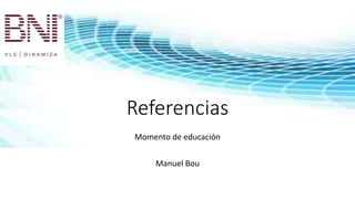 Referencias
Momento de educación
Manuel Bou
 