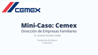 Mini-Caso: Cemex
Dirección de Empresas Familiares
Dr. Andrés Rosales Valdés
Rodrigo Murillo Mijares
13/09/2022
 