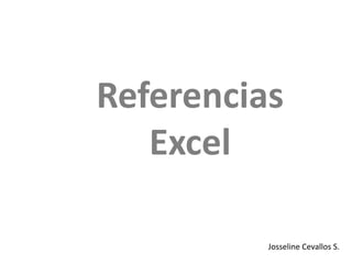 Referencias
Excel
Josseline Cevallos S.

 