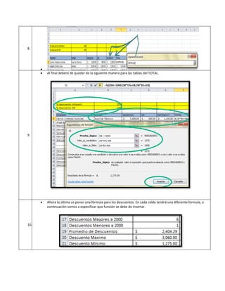 8.




Al final deberá de quedar de la siguiente manera para las tablas del TOTAL.

9.



10.

Ahora lo último es poner una fórmula para los descuentos. En cada celda tendrá una diferente formula, a
continuación vamos a especificar que función se debe de insertar.

 