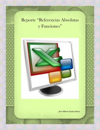 Reporte “Referencias Absolutas
y Funciones”

José Alberto Landa Alonso.

 