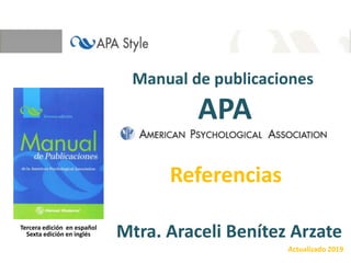 Manual de publicaciones
APA
Mtra. Araceli Benítez Arzate
Actualizado 2019
Tercera edición en español
Sexta edición en inglés
Referencias
 