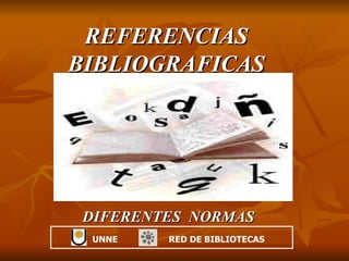 REFERENCIAS BIBLIOGRAFICAS DIFERENTES  NORMAS  UNNE  RED DE BIBLIOTECAS 
