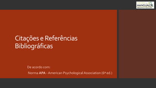 Citaçõese Referências
Bibliográficas
De acordo com:
Norma APA - American Psychological Association (6ª ed.)
 