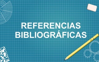 REFERENCIAS
BIBLIOGRÁFICAS
 