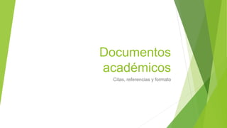 Documentos
académicos
Citas, referencias y formato
 