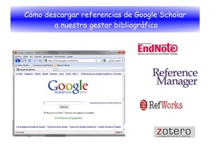 Cómo descargar referencias de Google Scholar
a nuestro gestor bibliográfico
 