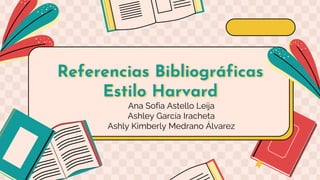 Referencias Bibliográficas
Estilo Harvard
Ana Sofia Astello Leija
Ashley García Iracheta
Ashly Kimberly Medrano Álvarez
 