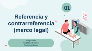 Referencia y
contrarreferencia
(marco legal)
01
Integrantes
Valentina Beltrán
Daniela gallego
 