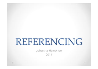 REFERENCING
   Johanna Heinonen
         2011
 