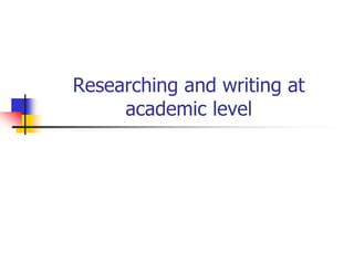 Researching and writing at
     academic level
 