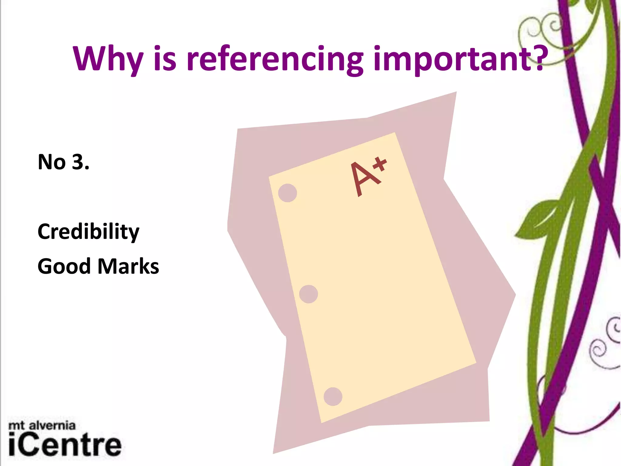 Why is referencing important?

No 3.

Credibility
Good Marks
 