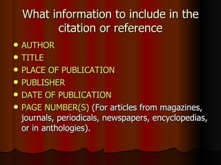 What information to include in the citation or reference AUTHOR   TITLE   PLACE OF PUBLICATION   PUBLISHER   DATE OF PUBLICATION   PAGE NUMBER(S)  (For articles from magazines, journals, periodicals, newspapers, encyclopedias, or in anthologies). 