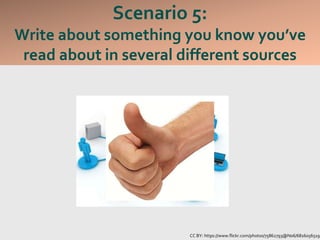 Scenario 5:
Write about something you know you’ve
read about in several different sources
CC BY: https://www.flickr.com/photos/75862793@N06/6816056519
 