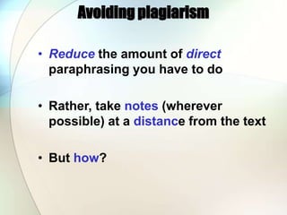 Avoiding plagiarism
• Reduce the amount of direct
paraphrasing you have to do
• Rather, take notes (wherever
possible) at ...