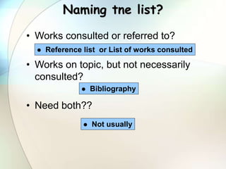 Naming tne list?
• Works consulted or referred to?
• Works on topic, but not necessarily
consulted?
• Need both??
 Refere...