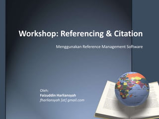 Workshop: Referencing & Citation
              Menggunakan Reference Management Software




     Oleh:
     Faizuddin Harliansyah
     fharliansyah [at] gmail.com
 