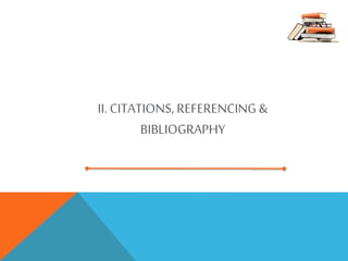 II. CITATIONS, REFERENCING&
BIBLIOGRAPHY
 