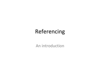 Referencing
An introduction
 