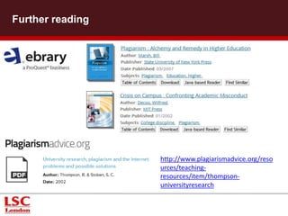 http://www.plagiarismadvice.org/reso
urces/teaching-
resources/item/thompson-
universityresearch
Further reading
 