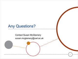 Any Questions?
41
Contact Susan McGlamery
susan.mcglamery@uwl.ac.uk
 