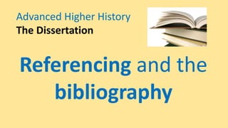 Advanced Higher History
The Dissertation
Referencing and the
bibliography
@mrmarrhistory
 