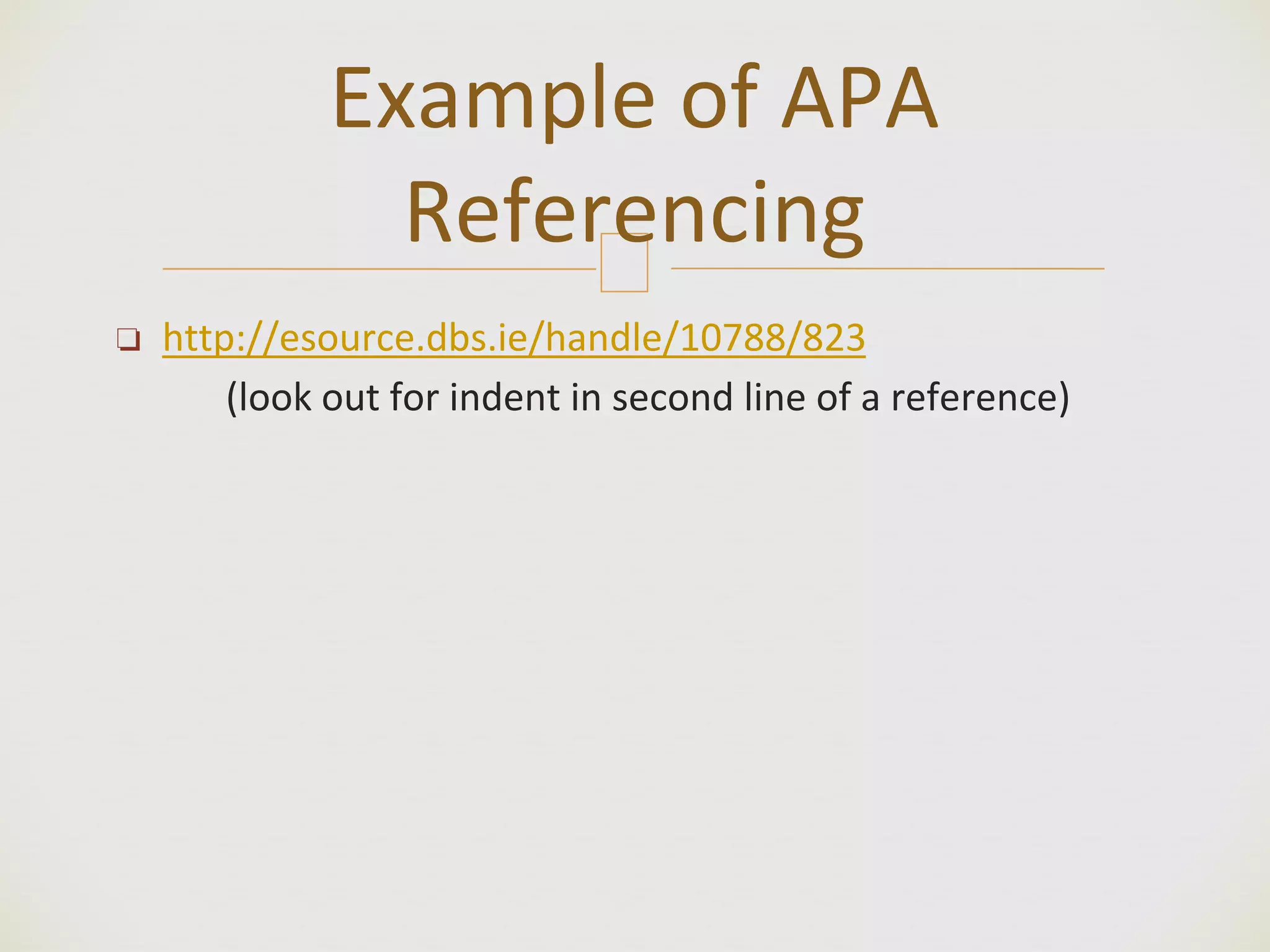 🙢
❏ http://esource.dbs.ie/handle/10788/823
(look out for indent in second line of a reference)
Example of APA
Referencing
 