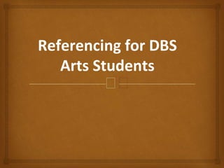 🙢
Referencing for DBS
Arts Students
 