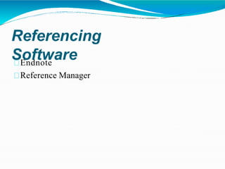 Referencing
Software
Endnote
Reference Manager
 