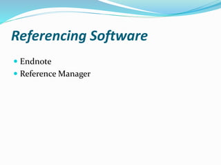 Referencing Software
 Endnote
 Reference Manager
 