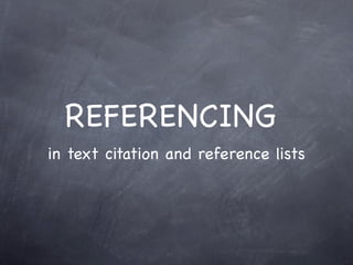 REFERENCING
in text citation and reference lists
 