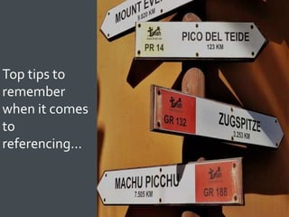 2
Top tips to
remember
when it comes
to
referencing…
 