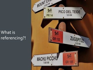 4
What is
referencing?!
 