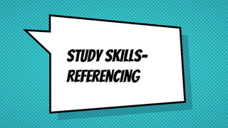 Study Skills-
referencing
 