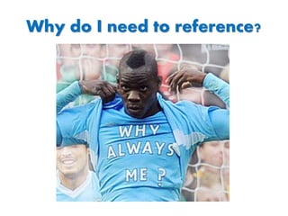 Why do I need to reference?
 