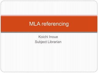 Koichi Inoue
Subject Librarian
MLA referencing
 