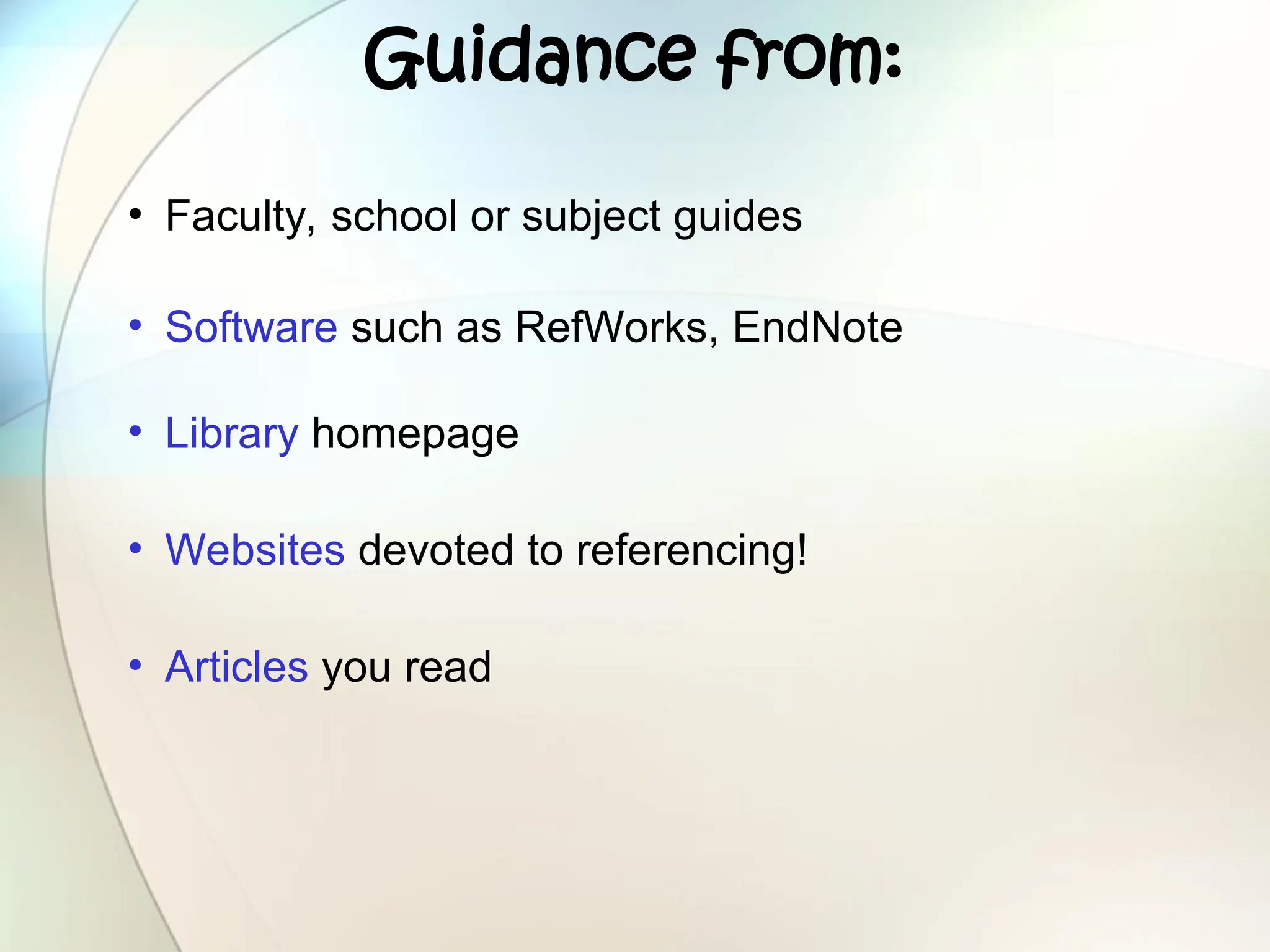 Guidance from:
• Faculty, school or subject guides
• Software such as RefWorks, EndNote
• Library homepage
• Websites devoted to referencing!
• Articles you read
 