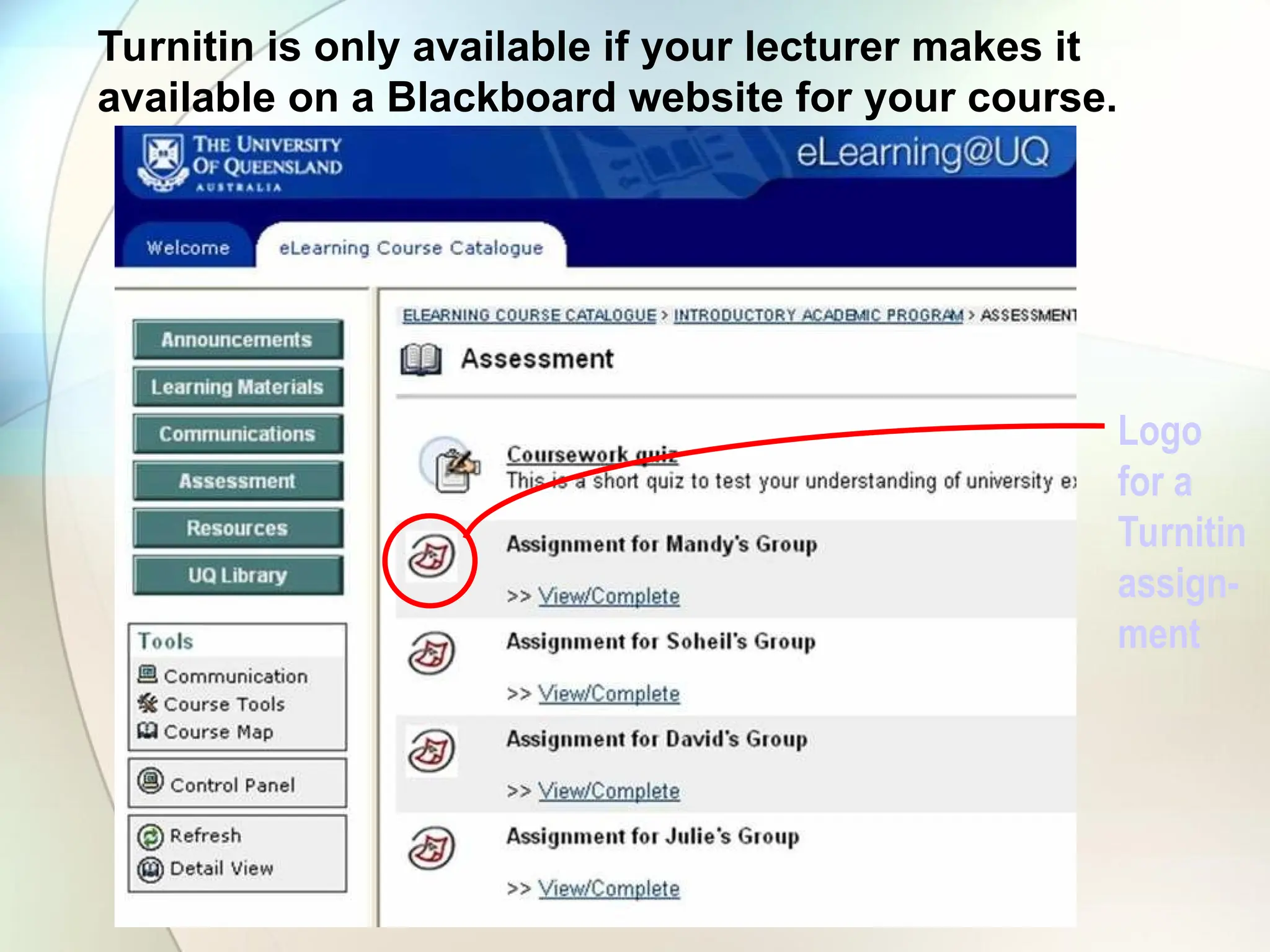 Turnitin is only available if your lecturer makes it
available on a Blackboard website for your course.
Logo
for a
Turnitin
assign-
ment
 