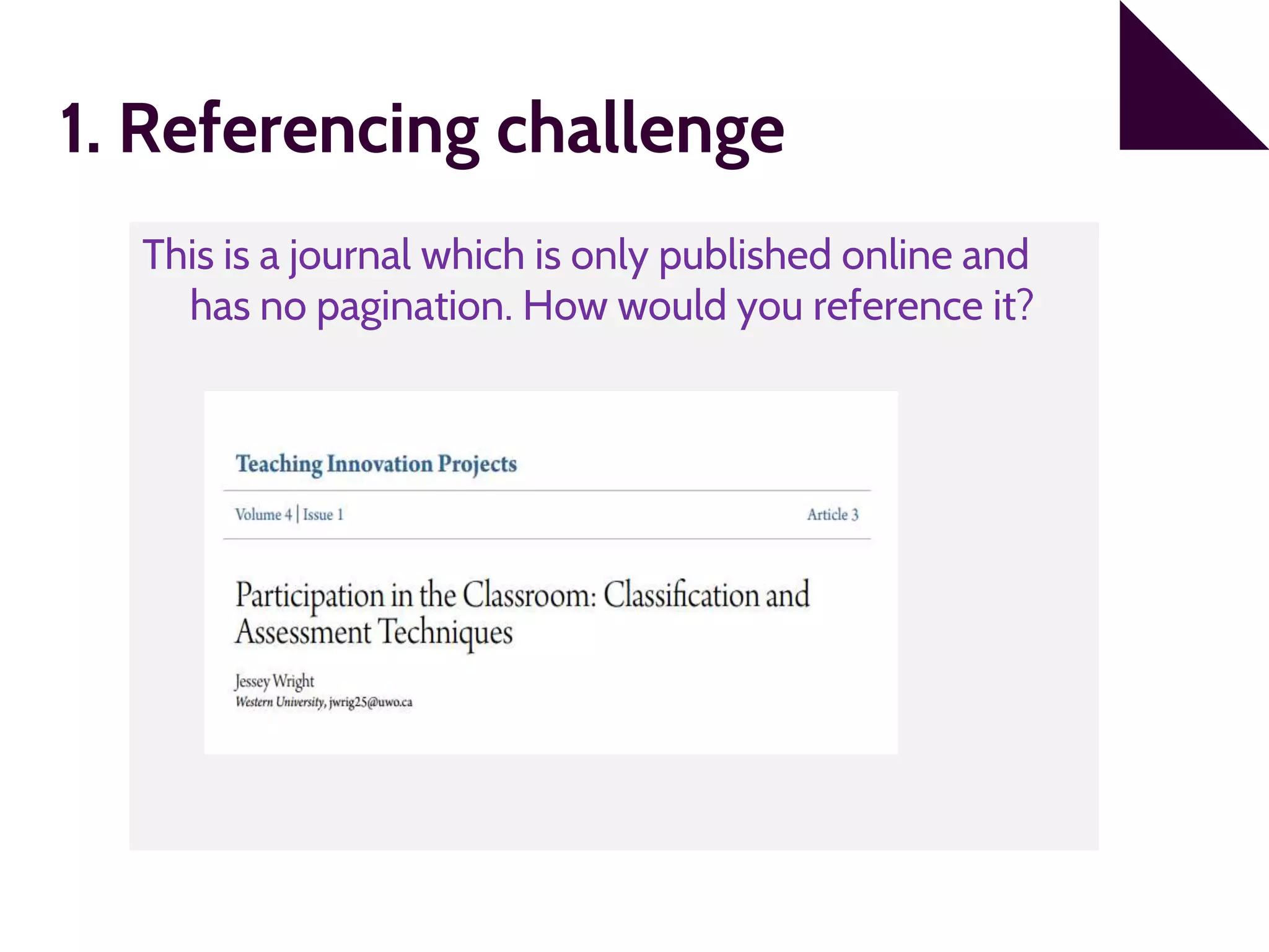 1. Referencing challenge
This is a journal which is only published online and
has no pagination. How would you reference it?
 