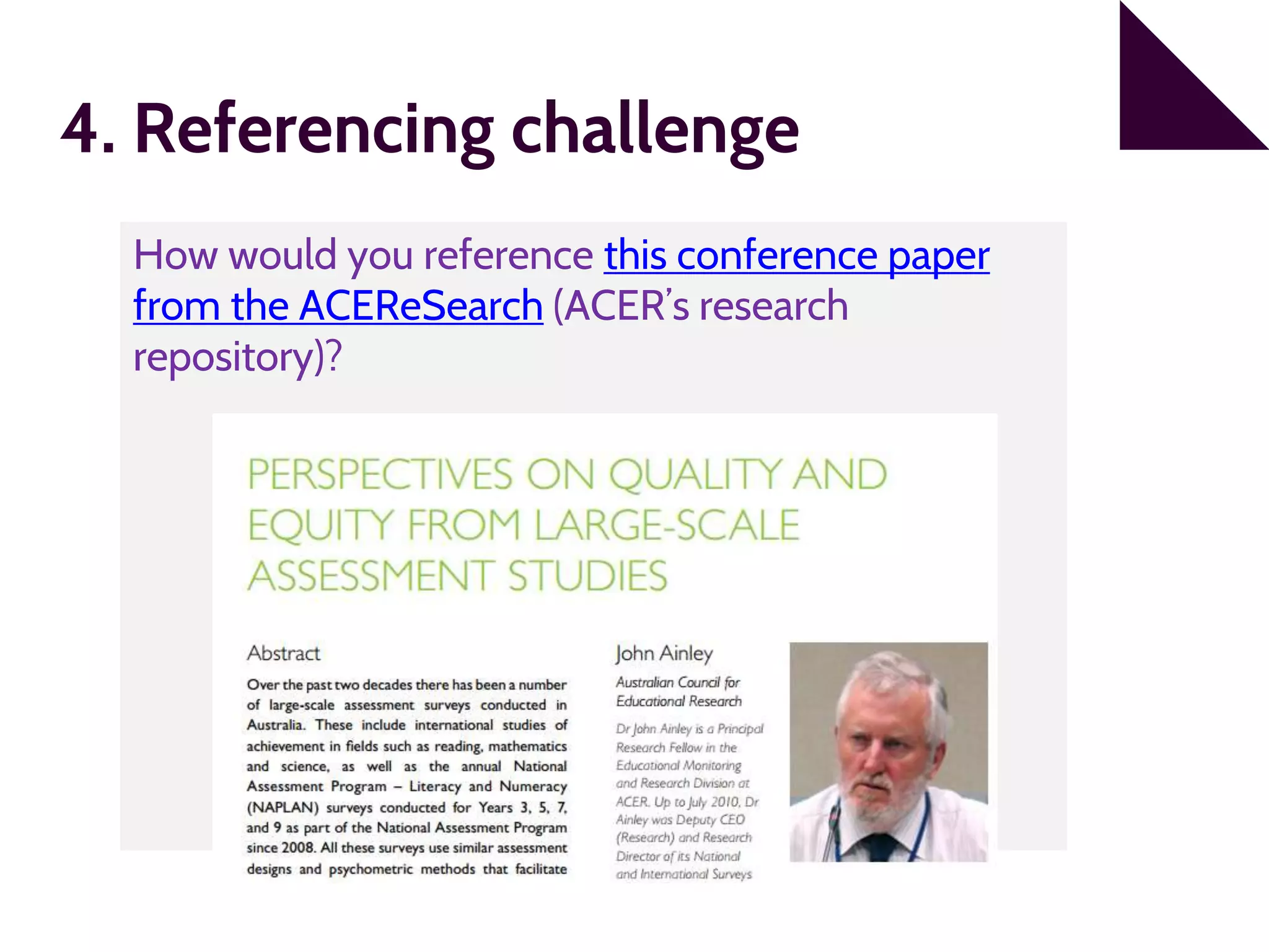 4. Referencing challenge
How would you reference this conference paper
from the ACEReSearch (ACER’s research
repository)?
 