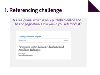 1. Referencing challenge
This is a journal which is only published online and
has no pagination. How would you reference it?
 