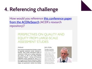 4. Referencing challenge
How would you reference this conference paper
from the ACEReSearch (ACER’s research
repository)?
 