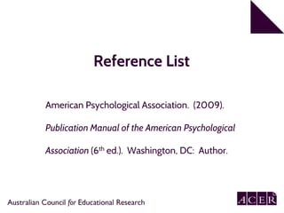 Reference List
American Psychological Association. (2009).
Publication Manual of the American Psychological
Association (6th ed.). Washington, DC: Author.
 