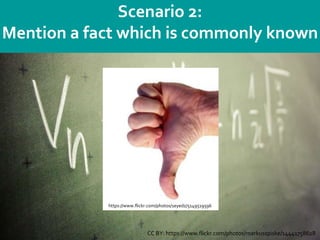 Department
24
Scenario 2:
Mention a fact which is commonly known
https://www.flickr.com/photos/1eyedz/5149519596
CC BY: https://www.flickr.com/photos/markusspiske/14441758628
 